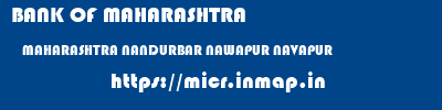 BANK OF MAHARASHTRA  MAHARASHTRA NANDURBAR NAWAPUR NAVAPUR  micr code